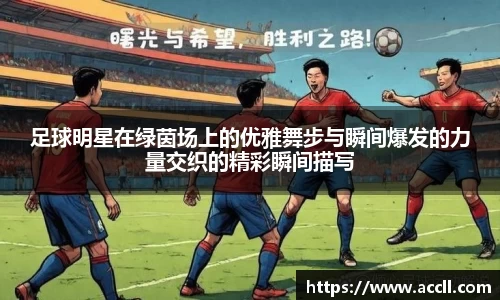 足球明星在绿茵场上的优雅舞步与瞬间爆发的力量交织的精彩瞬间描写